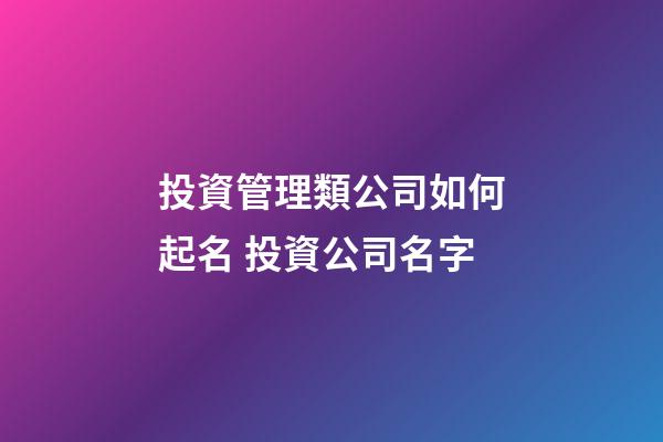 投資管理類公司如何起名 投資公司名字-第1張-公司起名-玄機派